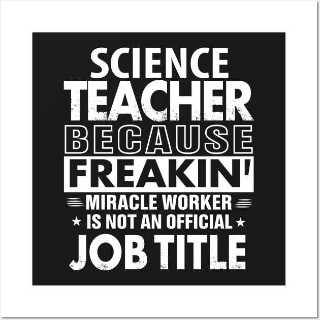 SCIENCE TEACHER Funny Job title Shirt SCIENCE TEACHER is freaking miracle worker Wall Art by bestsellingshirts